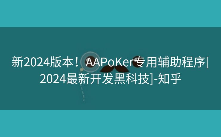 新2024版本！AAPoKer专用辅助程序[2024最新开发黑科技]-知乎