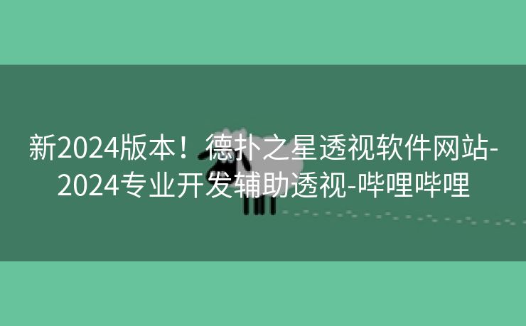 新2024版本！德扑之星透视软件网站-2024专业开发辅助透视-哔哩哔哩