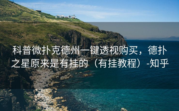 科普微扑克德州一键透视购买,德扑之星原来是有挂的(有挂教程)-知乎 科普微扑克德州一键透视购买,德扑之星原来是有挂的(有挂教程)-知乎