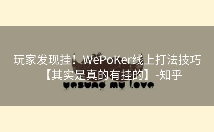 玩家发现挂！WePoKer线上打法技巧【其实是真的有挂的】-知乎
