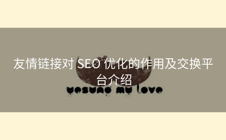 友情链接对 SEO 优化的作用及交换平台介绍