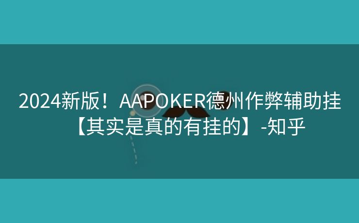 2024新版！AAPOKER德州作弊辅助挂【其实是真的有挂的】-知乎