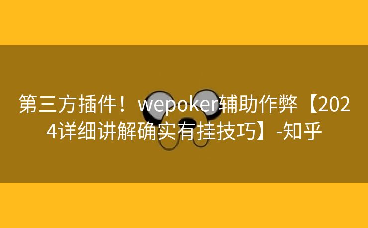 第三方插件！wepoker辅助作弊【2024详细讲解确实有挂技巧】-知乎