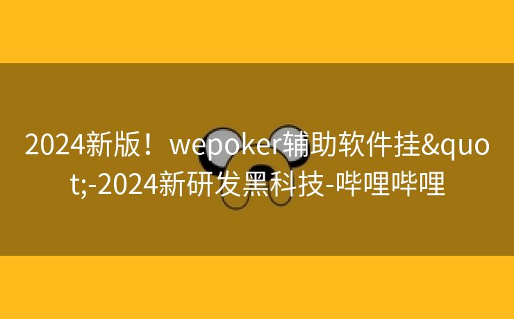 2024新版！wepoker辅助软件挂"-2024新研发黑科技-哔哩哔哩