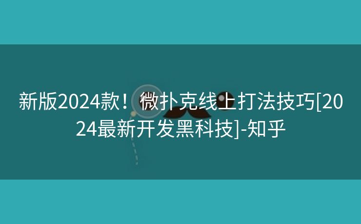 新版2024款！微扑克线上打法技巧[2024最新开发黑科技]-知乎