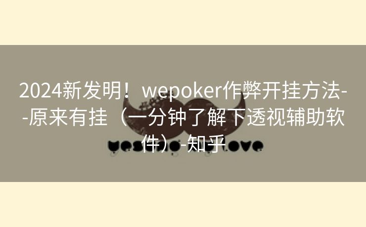 2024新发明！wepoker作弊开挂方法--原来有挂（一分钟了解下透视辅助软件）-知乎