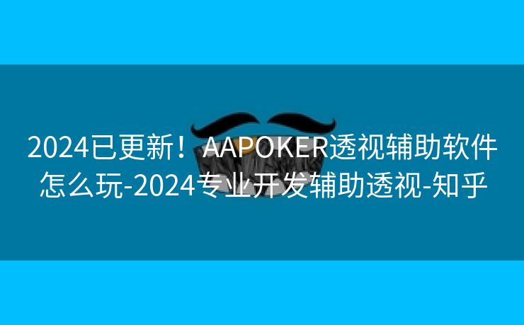 2024已更新！AAPOKER透视辅助软件怎么玩-2024专业开发辅助透视-知乎