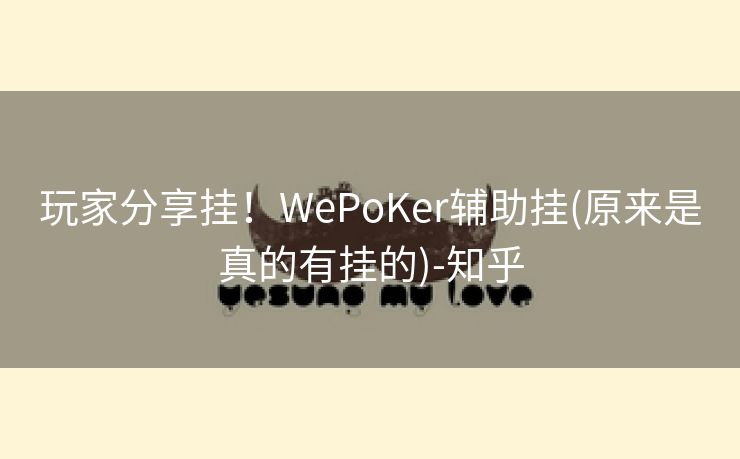 玩家分享挂！WePoKer辅助挂(原来是真的有挂的)-知乎