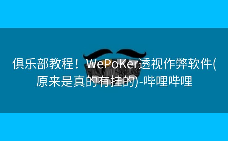 俱乐部教程!WePoKer透视作弊软件(原来是真的有挂的)-哔哩哔哩 俱乐部教程!WePoKer透视作弊软件(原来是真的有挂的)-哔哩哔哩