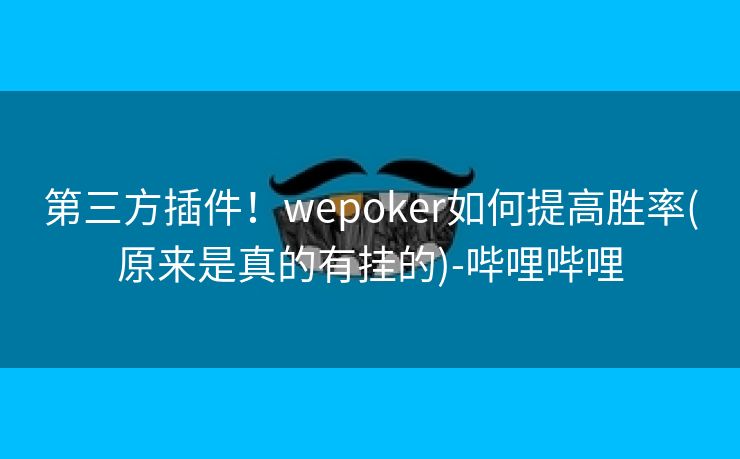 第三方插件!wepoker如何提高胜率(原来是真的有挂的)-哔哩哔哩 第三方插件!wepoker如何提高胜率(原来是真的有挂的)-哔哩哔哩