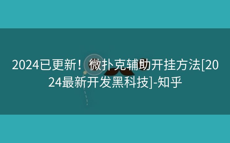 2024已更新！微扑克辅助开挂方法[2024最新开发黑科技]-知乎