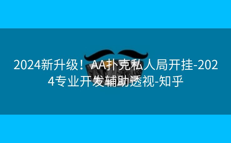 2024新升级！AA扑克私人局开挂-2024专业开发辅助透视-知乎