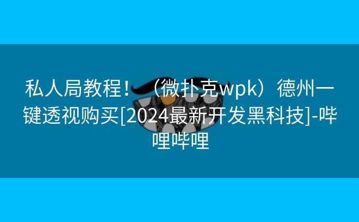 私人局教程！（微扑克wpk）德州一键透视购买[2024最新开发黑科技]-哔哩哔哩