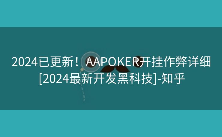 2024已更新！AAPOKER开挂作弊详细[2024最新开发黑科技]-知乎