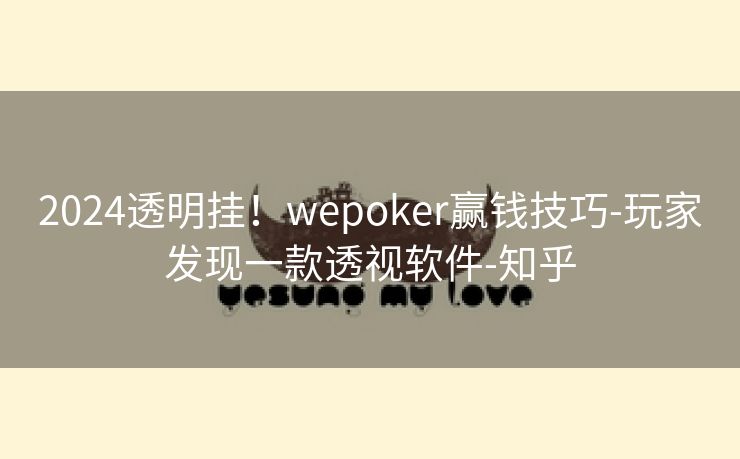 2024透明挂！wepoker赢钱技巧-玩家发现一款透视软件-知乎