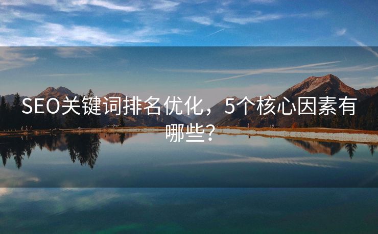 SEO关键词排名优化，5个核心因素有哪些？