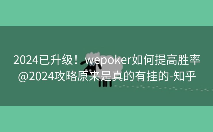 2024已升级！wepoker如何提高胜率@2024攻略原来是真的有挂的-知乎