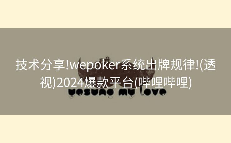 技术分享!wepoker系统出牌规律!(透视)2024爆款平台(哔哩哔哩)