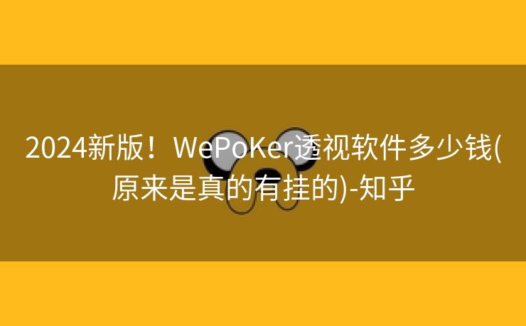 2024新版！WePoKer透视软件多少钱(原来是真的有挂的)-知乎