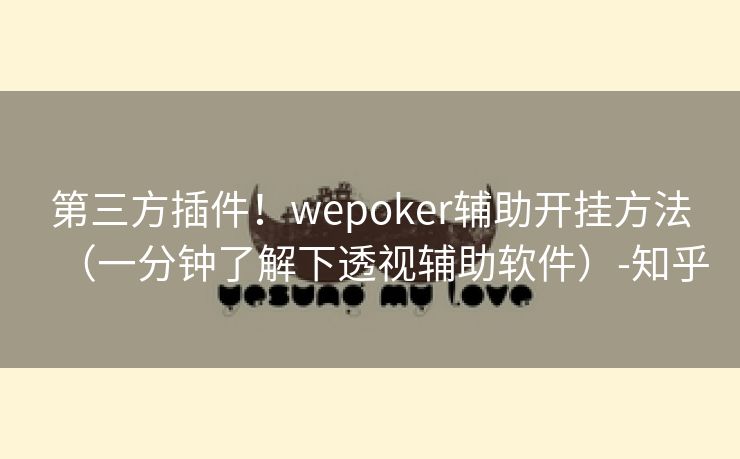 第三方插件！wepoker辅助开挂方法（一分钟了解下透视辅助软件）-知乎