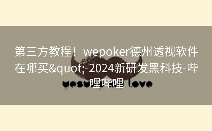 第三方教程!wepoker德州透视软件在哪买"-2024新研发黑科技-哔哩哔哩 第三方教程!wepoker德州透视软件在哪买"-2024新研发黑科技-哔哩哔哩