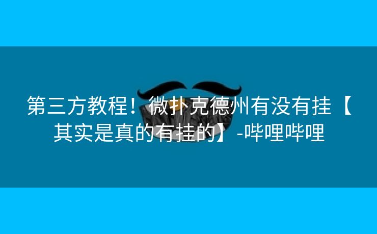 第三方教程!微扑克德州有没有挂【其实是真的有挂的】-哔哩哔哩 第三方教程!微扑克德州有没有挂【其实是真的有挂的】-哔哩哔哩