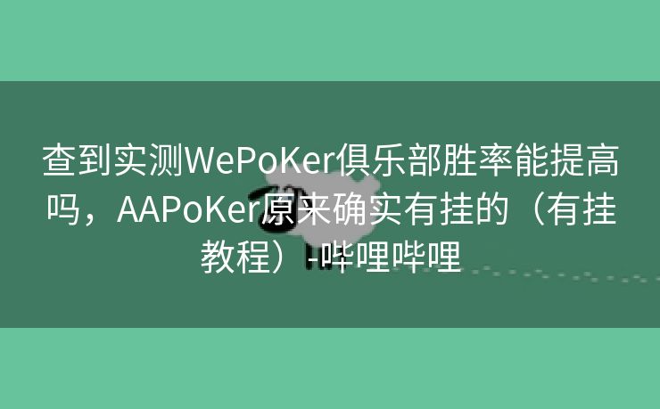 查到实测WePoKer俱乐部胜率能提高吗，AAPoKer原来确实有挂的（有挂教程）-哔哩哔哩