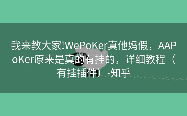 我来教大家!WePoKer真他妈假，AAPoKer原来是真的有挂的，详细教程（有挂插件）-知乎