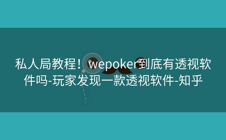 私人局教程！wepoker到底有透视软件吗-玩家发现一款透视软件-知乎