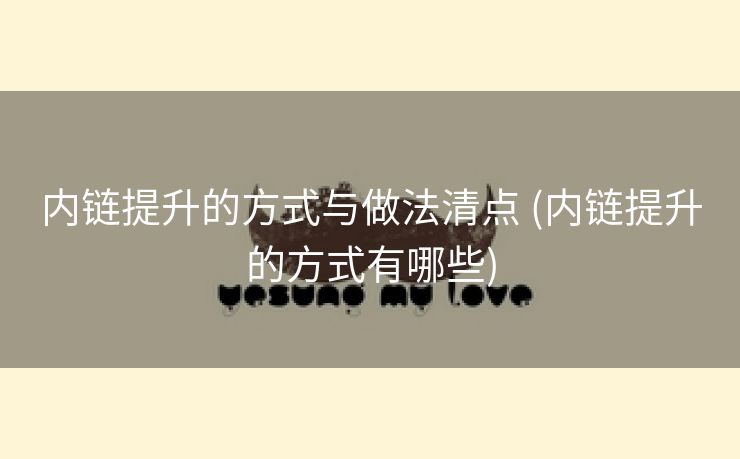 内链提升的方式与做法清点 (内链提升的方式有哪些)