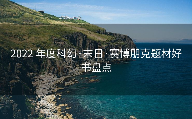 2022 年度科幻·末日·赛博朋克题材好书盘点