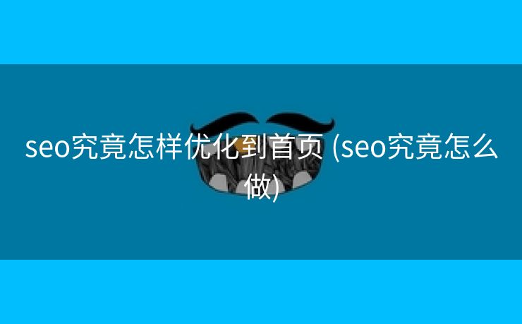 seo究竟怎样优化到首页 (seo究竟怎么做)