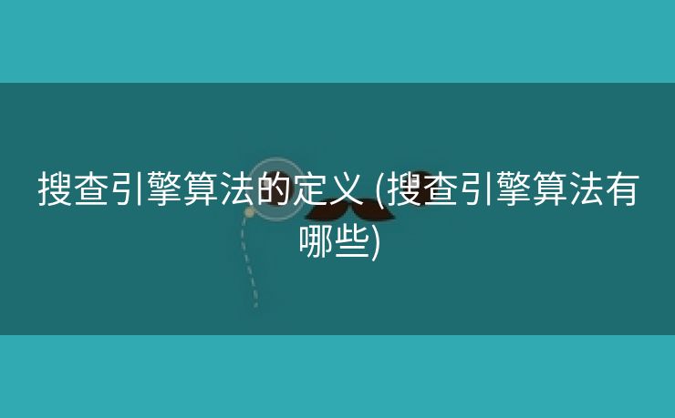 搜查引擎算法的定义 (搜查引擎算法有哪些)