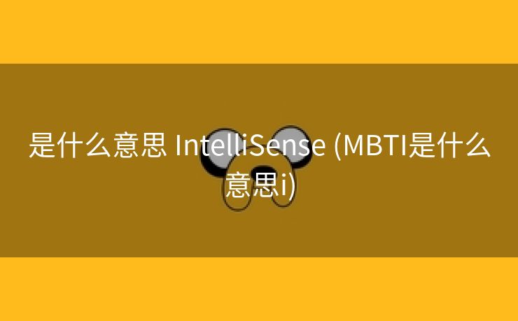 是什么意思 IntelliSense (MBTI是什么意思i)