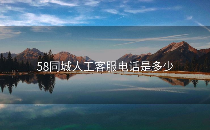 58同城人工客服电话是多少