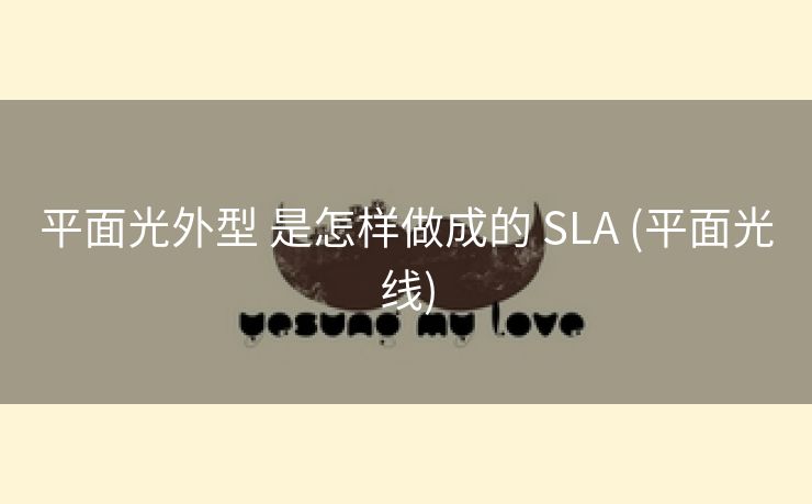 平面光外型 是怎样做成的 SLA (平面光线)
