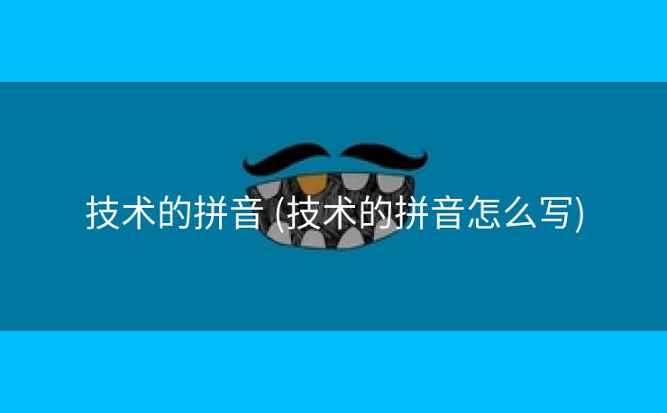 技术的拼音 (技术的拼音怎么写)