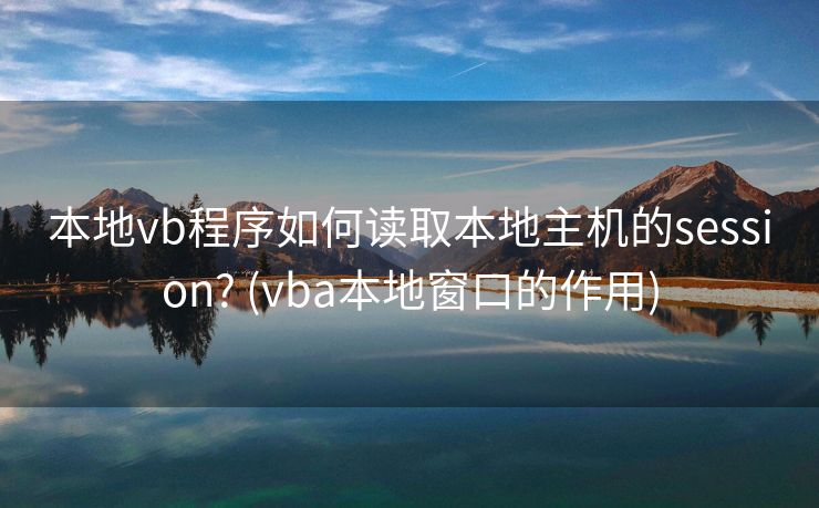 本地vb程序如何读取本地主机的session? (vba本地窗口的作用)