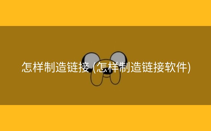 怎样制造链接 (怎样制造链接软件)