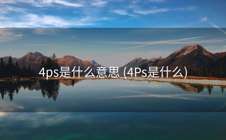 4ps是什么意思 (4Ps是什么)