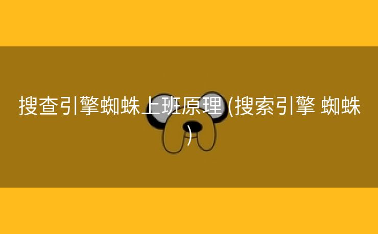 搜查引擎蜘蛛上班原理 (搜索引擎 蜘蛛)
