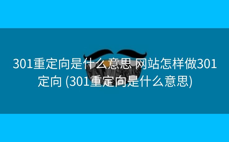 301重定向是什么意思 网站怎样做301定向 (301重定向是什么意思)