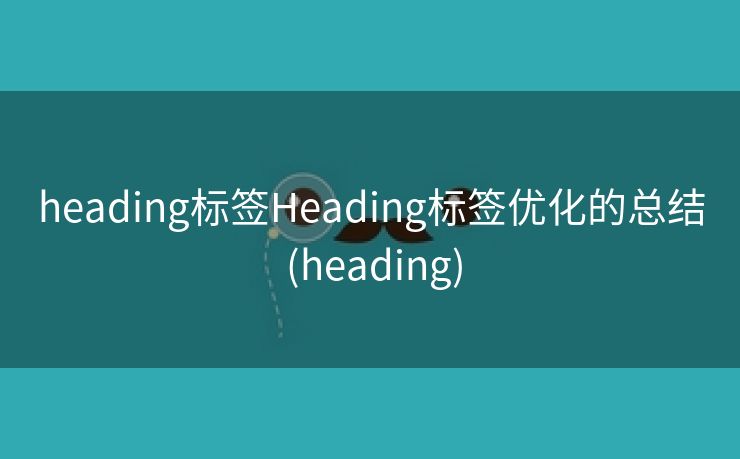 heading标签Heading标签优化的总结 (heading)