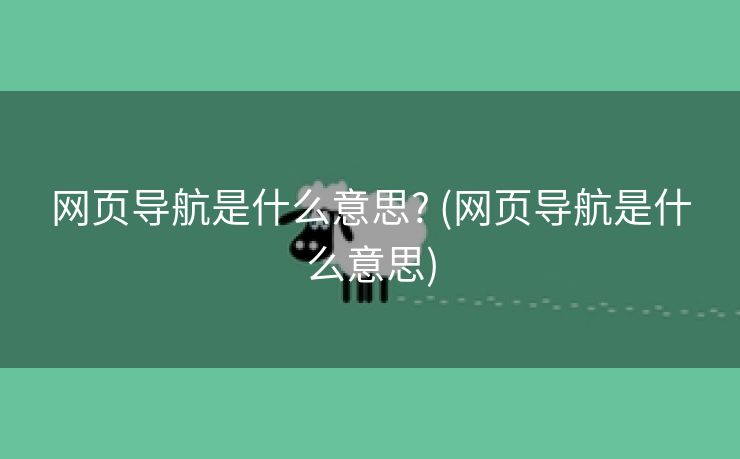 网页导航是什么意思? (网页导航是什么意思)