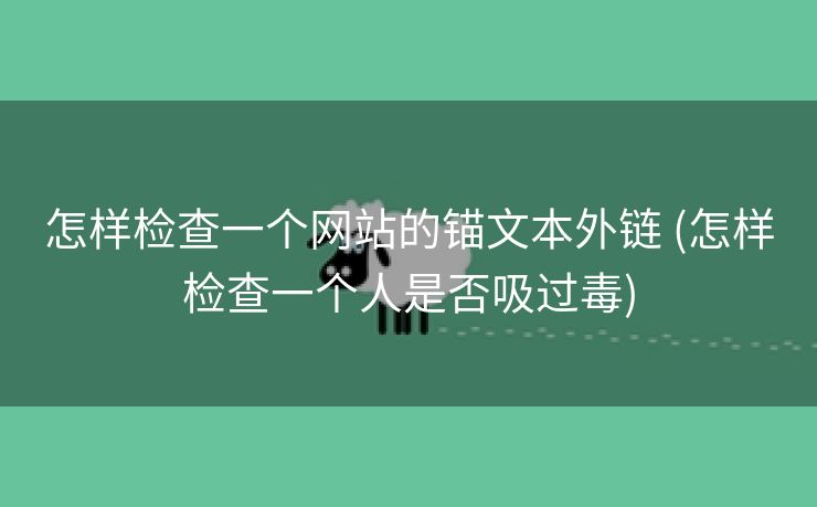 怎样检查一个网站的锚文本外链 (怎样检查一个人是否吸过毒)