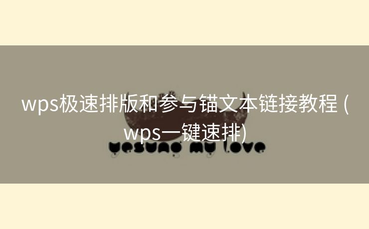 wps极速排版和参与锚文本链接教程 (wps一键速排)