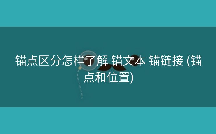 锚点区分怎样了解 锚文本 锚链接 (锚点和位置)