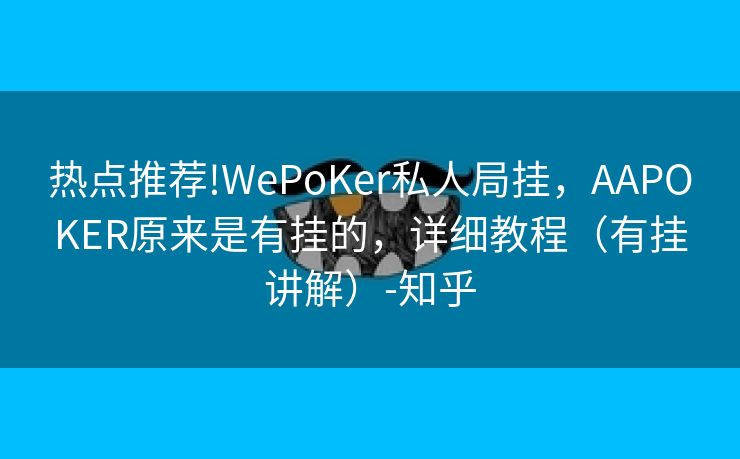 热点推荐!WePoKer私人局挂，AAPOKER原来是有挂的，详细教程（有挂讲解）-知乎