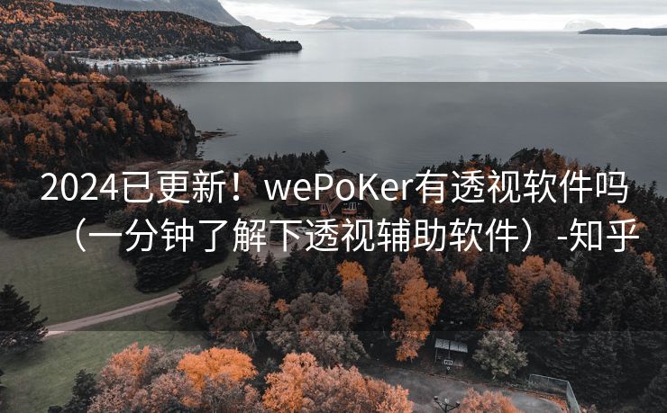 2024已更新！wePoKer有透视软件吗（一分钟了解下透视辅助软件）-知乎