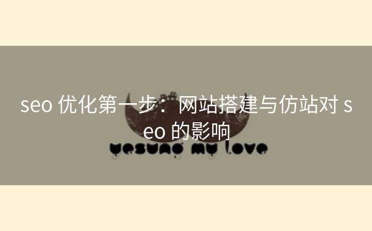 seo 优化第一步：网站搭建与仿站对 seo 的影响